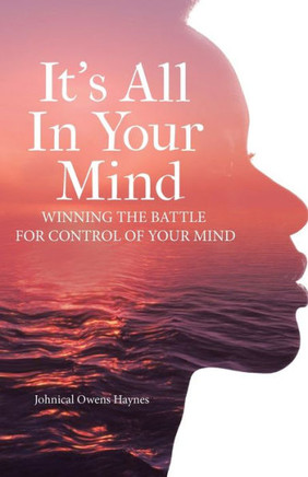 It's All In Your Mind: Winning the Battle for Control of Your Mind