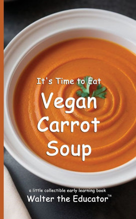 It's Time to Eat Vegan Carrot Soup