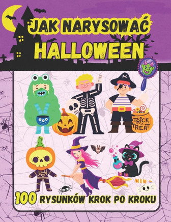 Jak Narysowac Halloween: 100 Strasznych i Zabawnych, Prostych Rysunków Krok po Kroku dla Dzieci