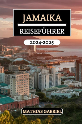 Jamaika Reiseführer 2024 - 2025: Das ultimative Handbuch, das atemberaubende Strände, reiche Kultur, versteckte Schätze und Insidertipps für unvergess