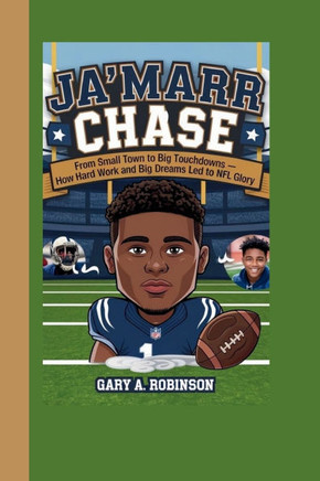 Ja'marr Chase: From Small Town to Big Touchdowns - How Hard Work and Big Dreams Led to NFL Glory