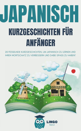 JAPANISCH Kurzgeschichten für Anfänger: 20 fesselnde Kurzgeschichten, um Japanisch zu lernen und Ihren Wortschatz zu verbessern und dabei Spaß zu habe