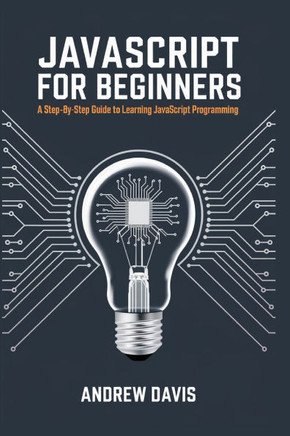 JavaScript for Beginners: A Step-by-Step Guide to Learning JavaScript Programming