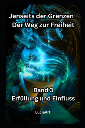 Jenseits der Grenzen - Der Weg zur Freiheit: Band 3: Erfüllung und Einfluss