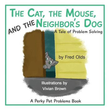 The Cat, The Mouse, And The Neighbor'S Dog: A Tale Of Problem Solving (Perky Pet Problems) - 9781736831243