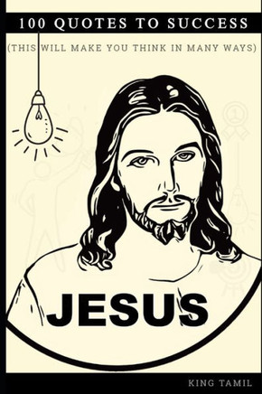 Jesus 100 Quotes to success: This will make you think in many ways