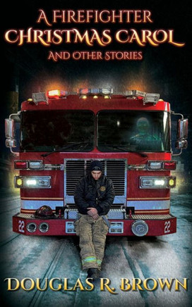 A Firefighter Christmas Carol: And Other Stories