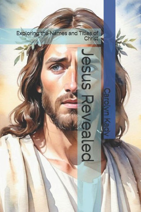 Jesus Revealed: Exploring the Names and Titles of Christ