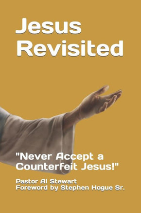 Jesus Revisited: Never Accept a Counterfeit Jesus!
