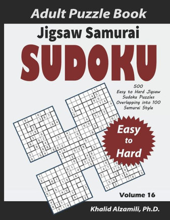 Jigsaw Samurai Sudoku Adult Puzzle Book: 500 Easy to Hard Jigsaw Sudoku Puzzles Overlapping into 100 Samurai Style: Keep Your Brain Young - Large Print