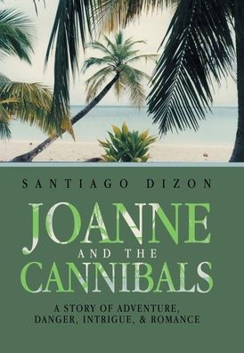 Joanne and the Cannibals: A Story of Adventure, Danger, Intrigue, & Romance