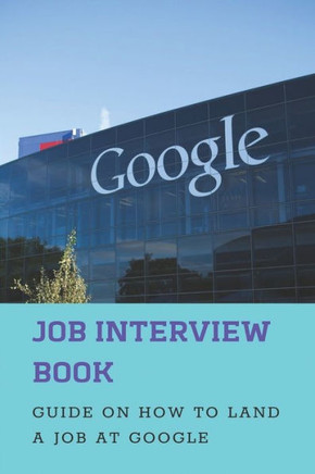 Job Interview Book: Guide On How To Land A Job At Google: Google Hangout Interviews