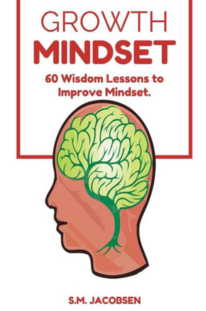 Growth Mindset: 60 Wisdom Lessons To Improve Mindset Growth Mindset: 60 Wisdom Lessons To Improve Mindset