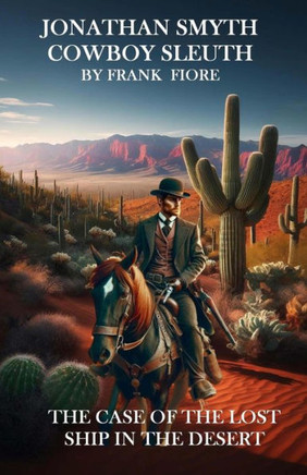 Jonathan Smyth Cowboy Sleuth: The Case of the Lost Ship in the Desert