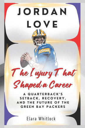 Jordan Love The Injury That Shaped a Career: A Quarterback's Setback, Recovery, and the Future of the Green Bay Packers