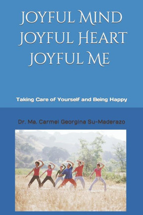 Joyful Mind, Joyful Heart, Joyful ME: Taking Care of Yourself and Being Happy