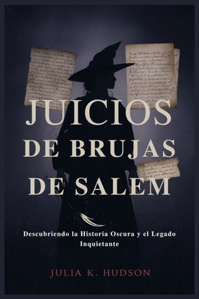 Juicios de Brujas de Salem: Descubriendo la Historia Oscura y el Legado Inquietante