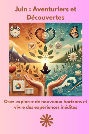 Juin: Aventuriers et Découvertes: Votre guide mensuel vers un équilibre et un épanouissement personnel