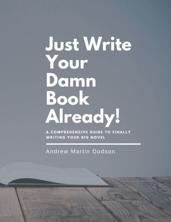 Just Write Your Damn Book Already!: A Comprehensive Guide to Finally Writing Your Big Novel
