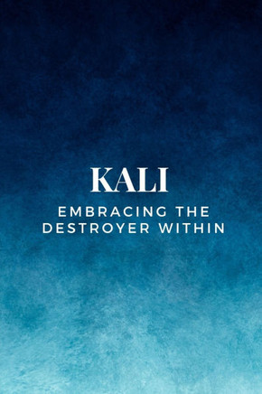 Kali - Embracing the Destroyer Within
