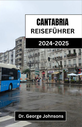 Kantabria Reiseführer 2024-2025: Entdecken Sie atemberaubende Landschaften, authentische Erlebnisse und unvergessliche Aromen in Nordspanien