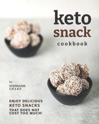 Keto Snack Cookbook: Enjoy Delicious Keto Snacks That Does Not Cost Too Much!