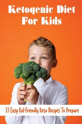 Ketogenic Diet For Kids: 33 Easy Kid-Friendly Keto Recipes To Prepare