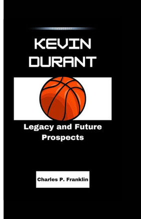 Kevin Durant: Legacy and Future Prospects