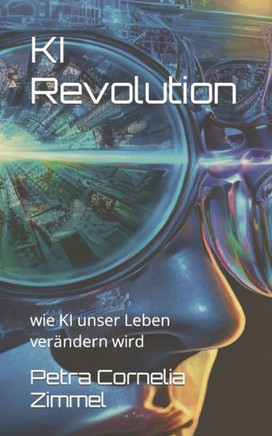 KI Revolution: wie KI unser Leben verändern wird