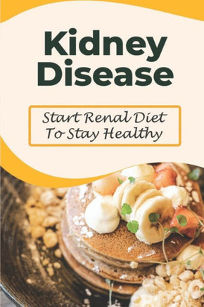 Kidney Disease: Start Renal Diet To Stay Healthy: Food Recipes