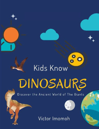 Kids Know Dinosaurs: Discover The Ancient World of The Giants