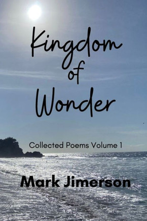 Kingdom of Wonder: Collected Poems Volume 1