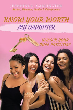 Know Your Worth My Daughter: Unlock Your Full Potential