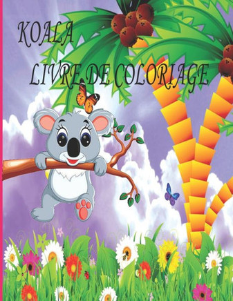 Koala Livre de Coloriage: Livre de coloriage pour enfants, garçons et filles, tout-petits, animaux de compagnie amusants avec de belles illustra