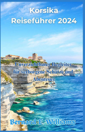 Korsika Reiseführer 2024: Unverzichtbarer Begleiter für verborgene Schätze und Abenteuer