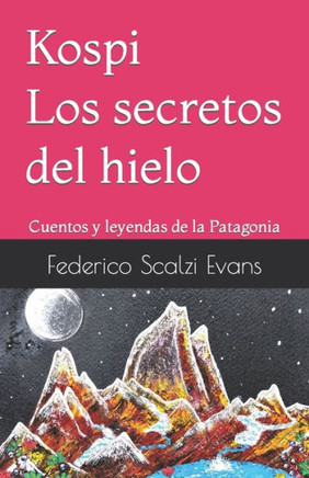 Kospi Los secretos del hielo: Cuentos y leyendas de la Patagonia