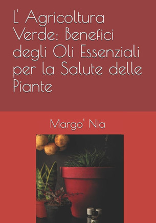 L' Agricoltura Verde: Benefici degli Oli Essenziali per la Salute delle Piante