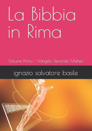 La Bibbia in Rima: Volume Primo - Vangelo Secondo Matteo