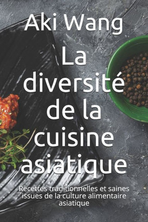 La diversité de la cuisine asiatique: Recettes traditionnelles et saines issues de la culture alimentaire asiatique