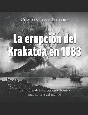 La erupción del Krakatoa en 1883: La historia de la explosión volcánica más notoria del mundo