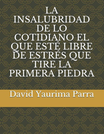 La Insalubridad de Lo Cotidiano El Que Esté Libre de Estrés Que Tire La Primera Piedra