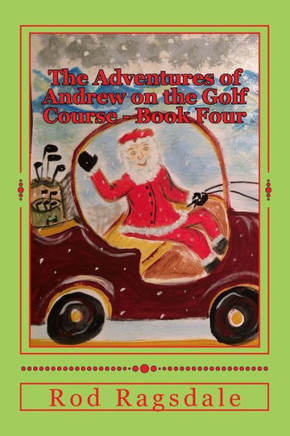 The Adventures Of Andrew On The Golf Course Book Four: Golfing With Santa (Volume 4)