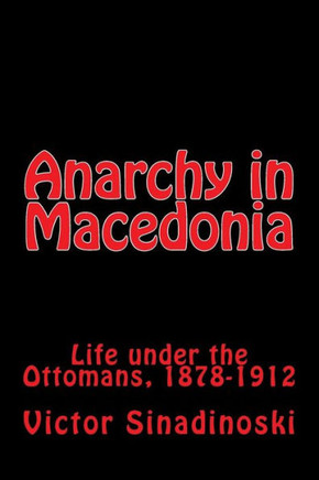 Anarchy In Macedonia: Life Under The Ottomans, 1878-1912
