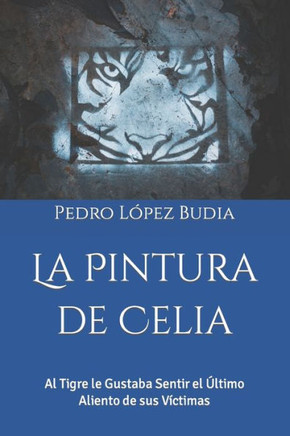 La Pintura de Celia: Al Tigre le Gustaba Sentir el Último Aliento de sus Víctimas