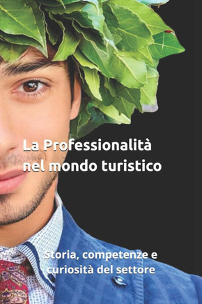 La Professionalità nel mondo turistico: Storia, competenze e curiosità del settore