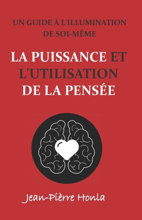 La Puissance Et l'Utilisation de la Pensée: Un Guide À l'Illumination de Soi-Même