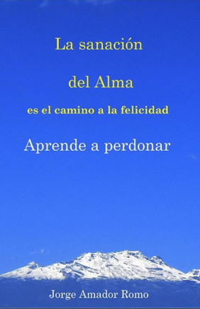La sanación del Alma es el camino a la felicidad, Aprende a perdonar