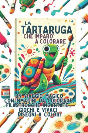 La Tartaruga Che Imparo' a Colorare: Un Viaggio Magico Con Immagini Da Colorare, Filastrocche Incantate, Giochi E Vivaci Disegni a Colori