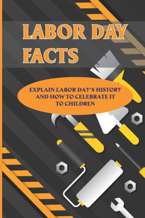 Labor Day Facts: Explain Labor Day's History And How To Celebrate It To Children: International Workers Day