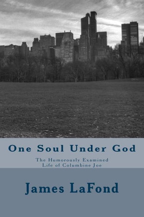 One Soul Under God: The Humorously Examined Life Of Columbine Joe
